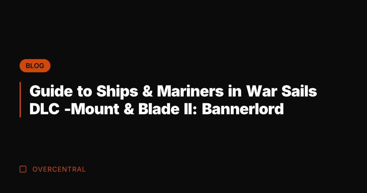 Guide to Ships & Mariners in War Sails DLC -Mount & Blade