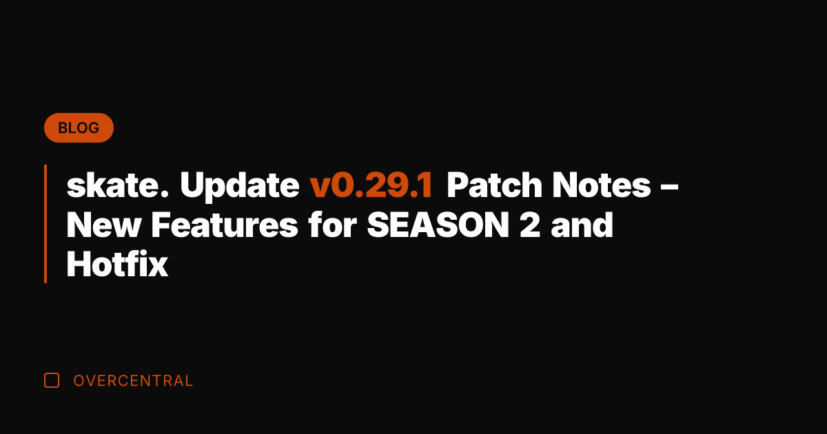 skate. Update v0.29.1 Patch Notes - New Features for SEASON 2 and