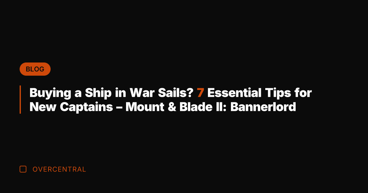 Buying a Ship in War Sails? 7 Essential Tips for New Captains
