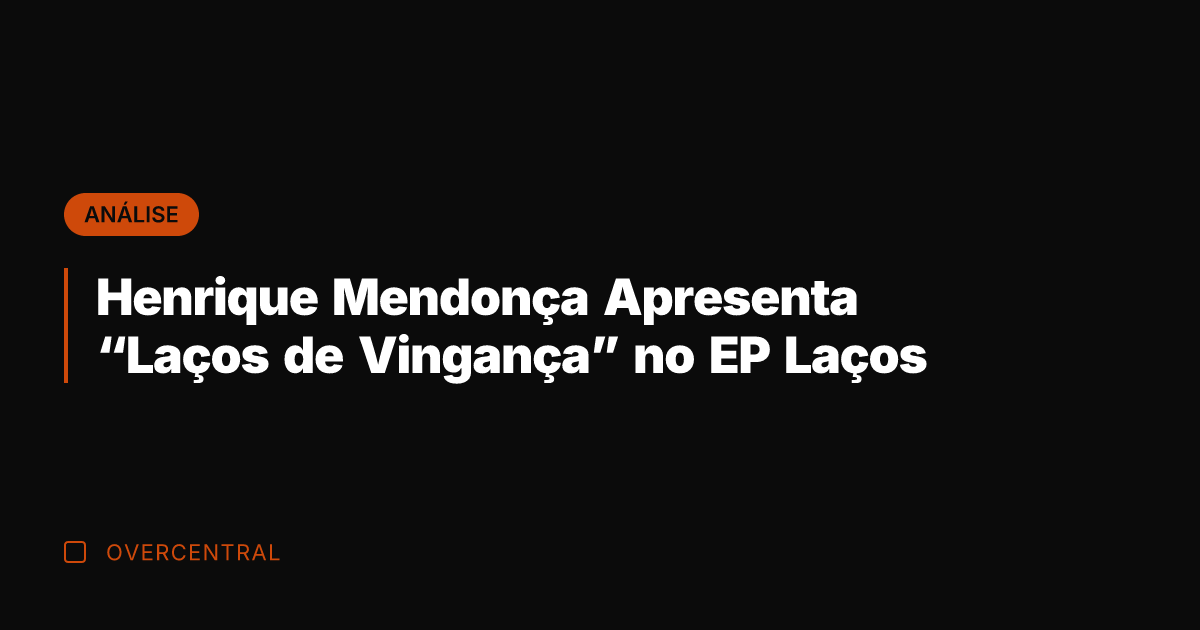 Henrique Mendonça Apresenta "Laços de Vingança" no EP Laços
