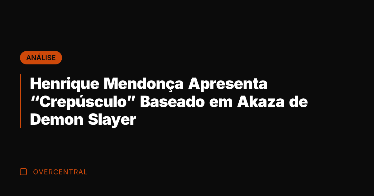 Henrique Mendonça Apresenta "Crepúsculo" Baseado em Akaza de Demon Slayer