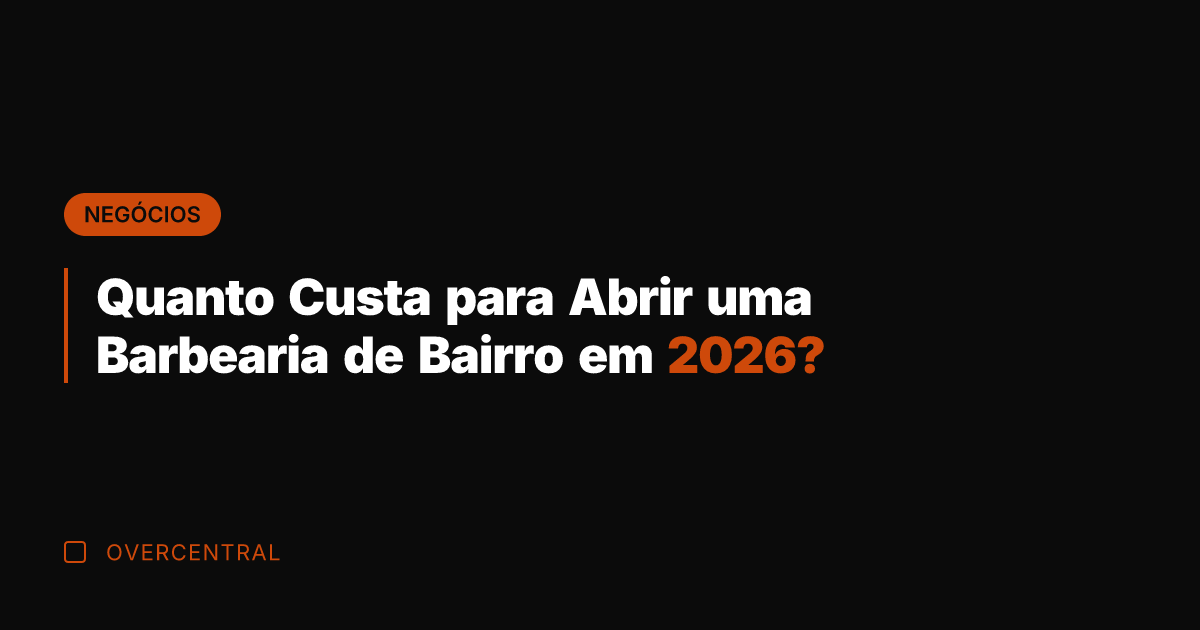 Quanto Custa para Abrir uma Barbearia de Bairro em 2026?