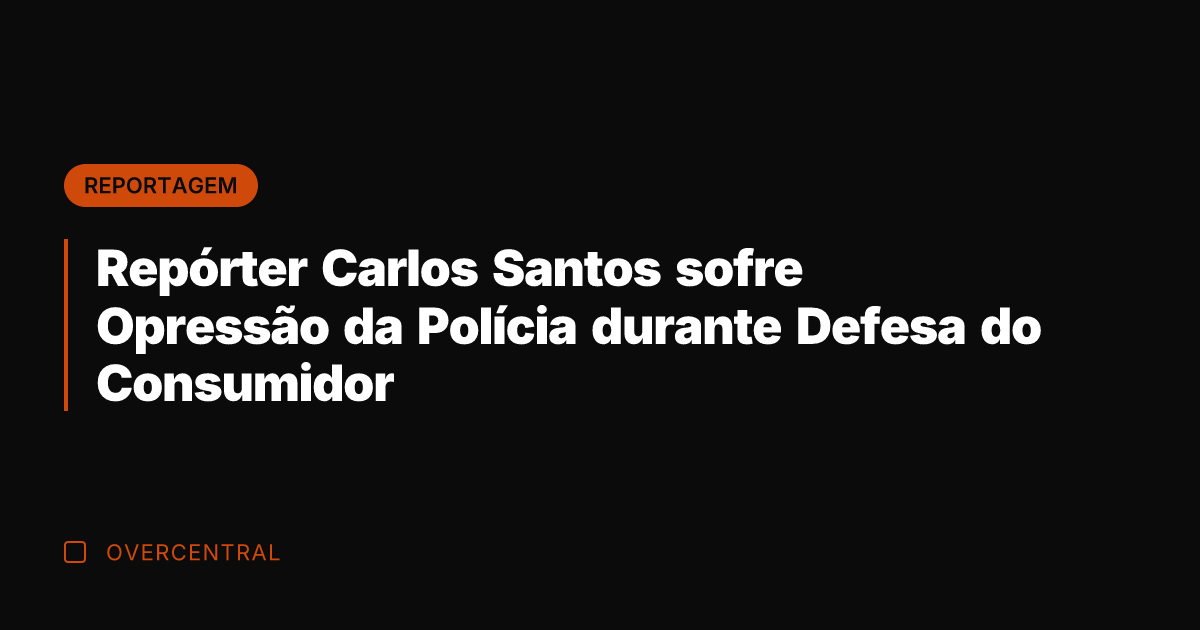 Repórter Carlos Santos sofre Opressão da Polícia durante Defesa do Consumidor