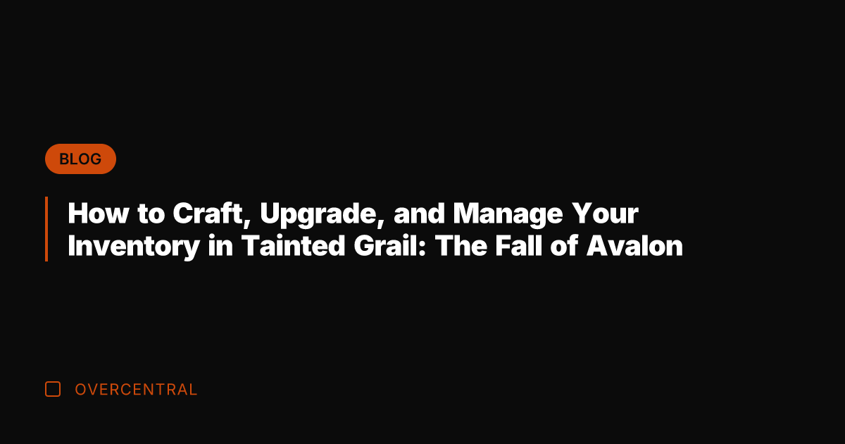 How to Craft, Upgrade, and Manage Your Inventory in Tainted Grail: The