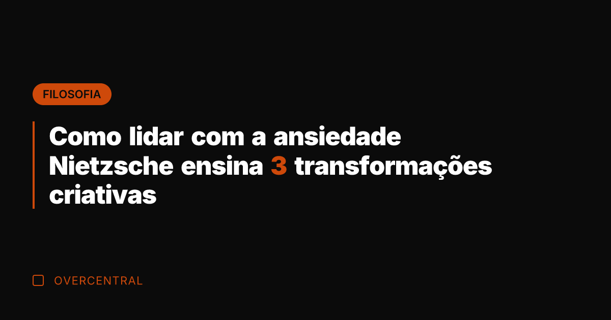 Como lidar com a ansiedade Nietzsche ensina 3 transformações criativas Como lidar com a ansiedade Nietzsche ensina 3 transformações criativas