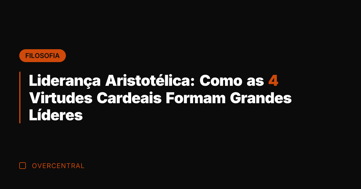 Liderança Aristotélica: Como as 4 Virtudes Cardeais Formam Grandes Líderes
