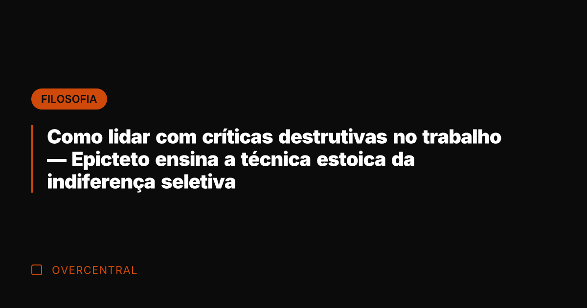 Como lidar com críticas destrutivas no trabalho — Epicteto ensina a técnica