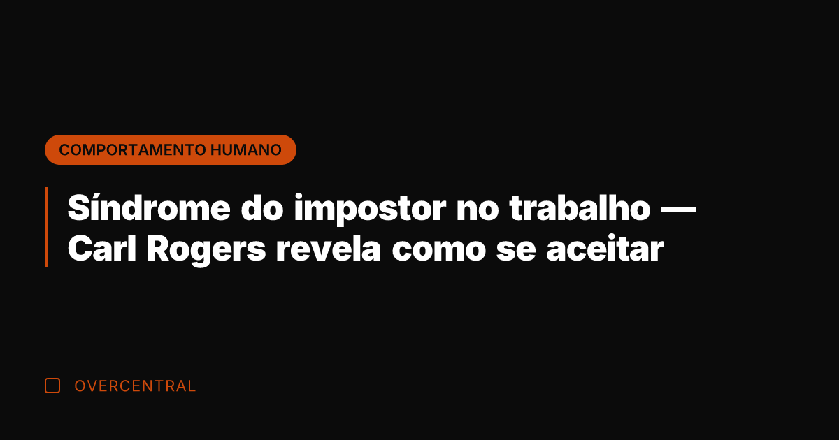 Síndrome do impostor no trabalho — Carl Rogers revela como se aceitar Síndrome do impostor no trabalho — Carl Rogers revela como se aceitar