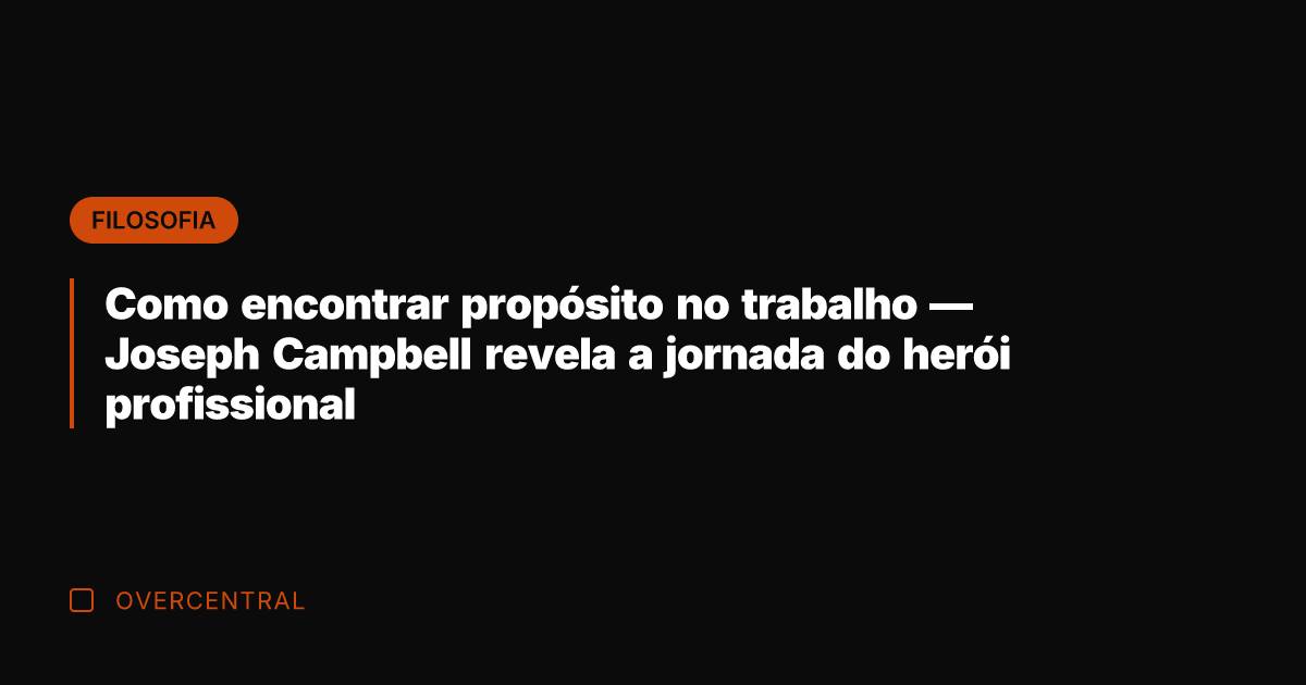 Como encontrar propósito no trabalho — Joseph Campbell revela a jornada do