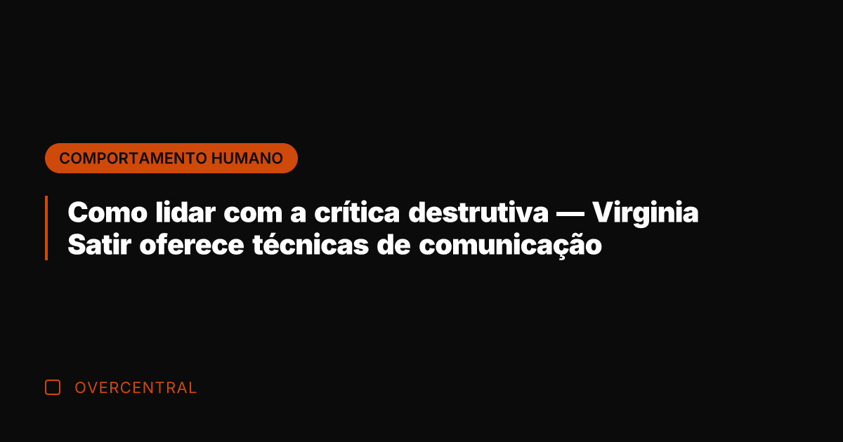 Como lidar com a crítica destrutiva — Virginia Satir oferece técnicas de