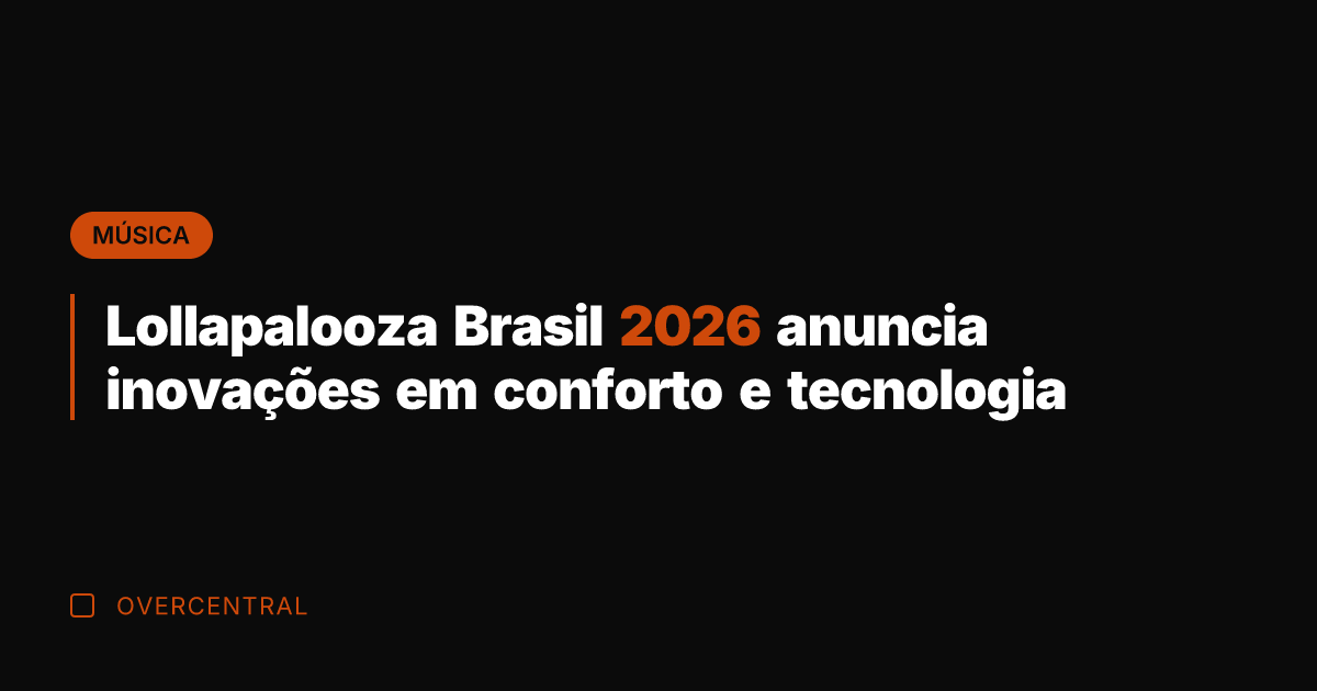 Lollapalooza Brasil 2026 anuncia inovações em conforto e tecnologia