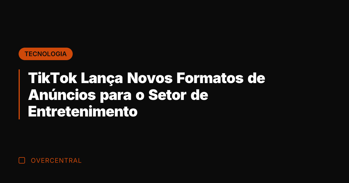 TikTok Lança Novos Formatos de Anúncios para o Setor de Entretenimento