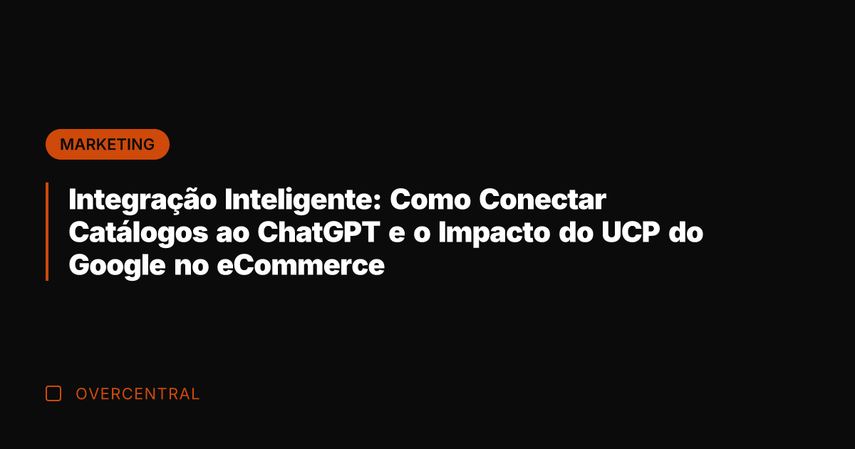 Integração Inteligente: Como Conectar Catálogos ao ChatGPT e o Impacto do UCP