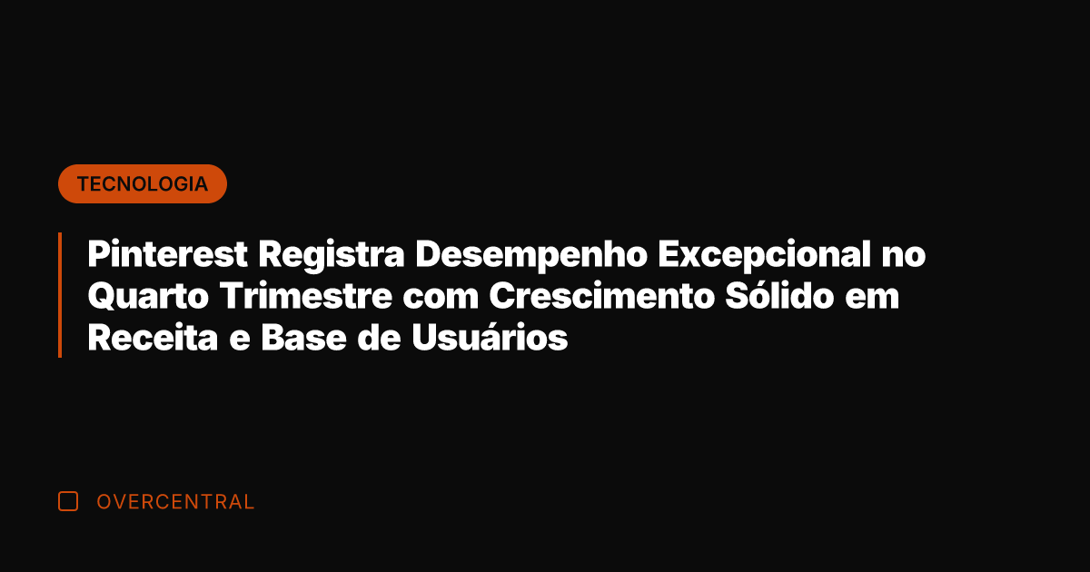 Pinterest Registra Desempenho Excepcional no Quarto Trimestre com Crescimento Sólido em Receita