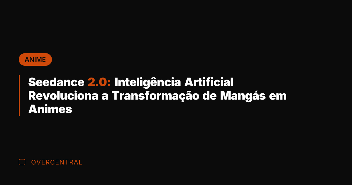 Seedance 2.0: Inteligência Artificial Revoluciona a Transformação de Mangás em Animes