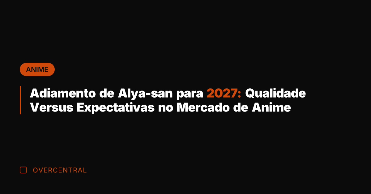Adiamento de Alya-san para 2027: Qualidade Versus Expectativas no Mercado de Anime