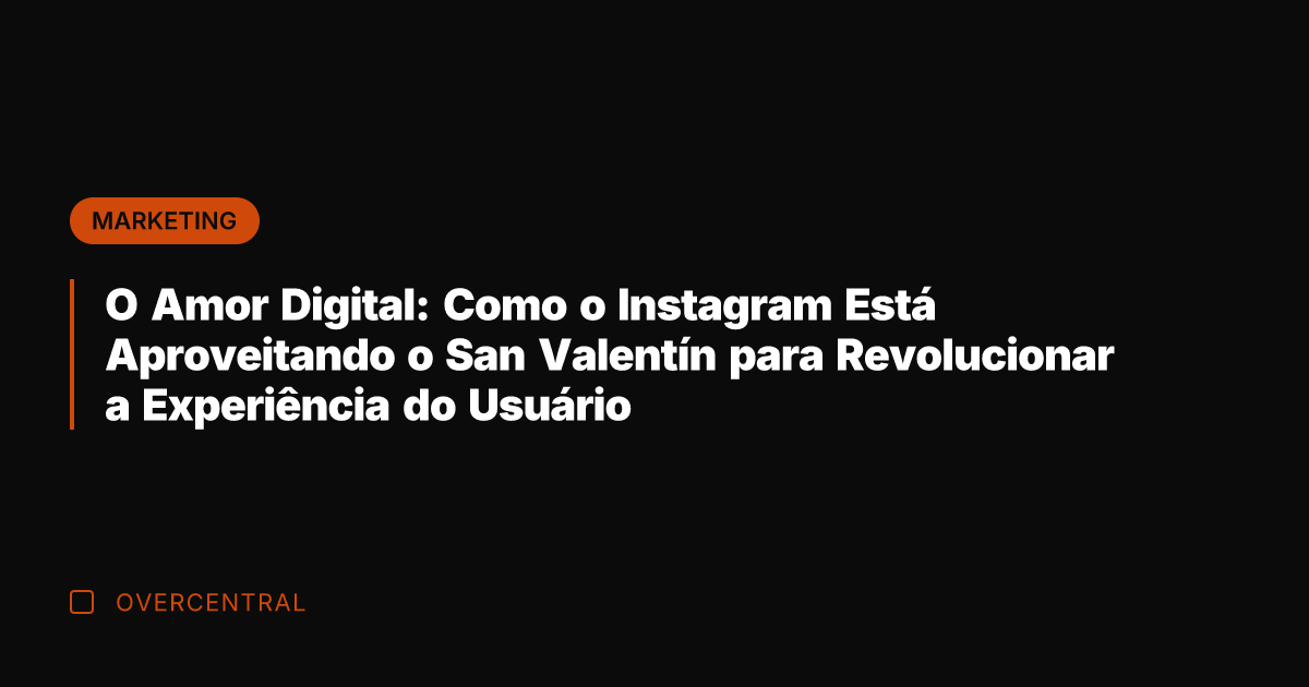 O Amor Digital: Como o Instagram Está Aproveitando o San Valentín para