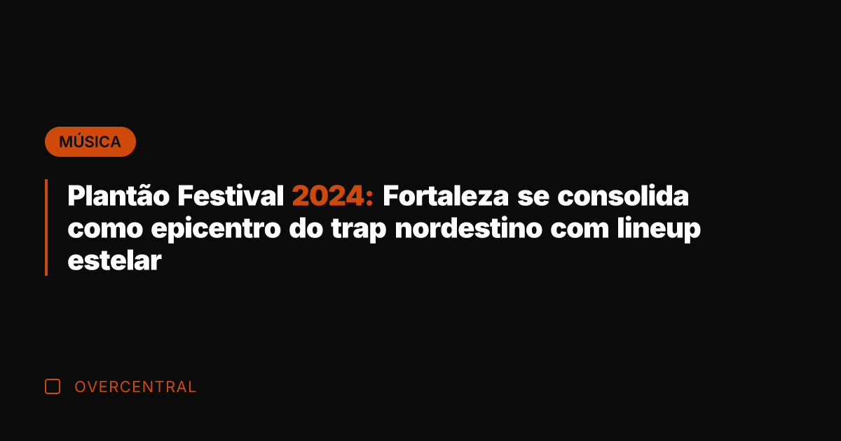 Plantão Festival 2024: Fortaleza se consolida como epicentro do trap nordestino com