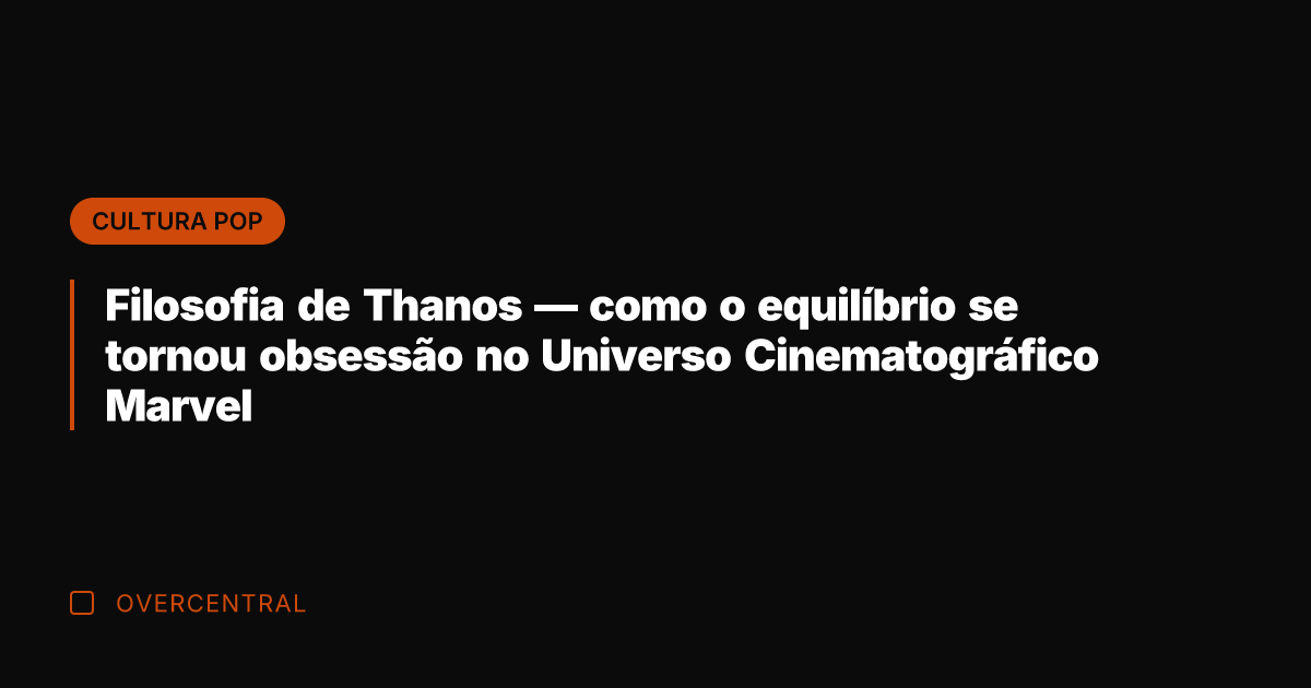 Filosofia de Thanos — como o equilíbrio se tornou obsessão no Universo