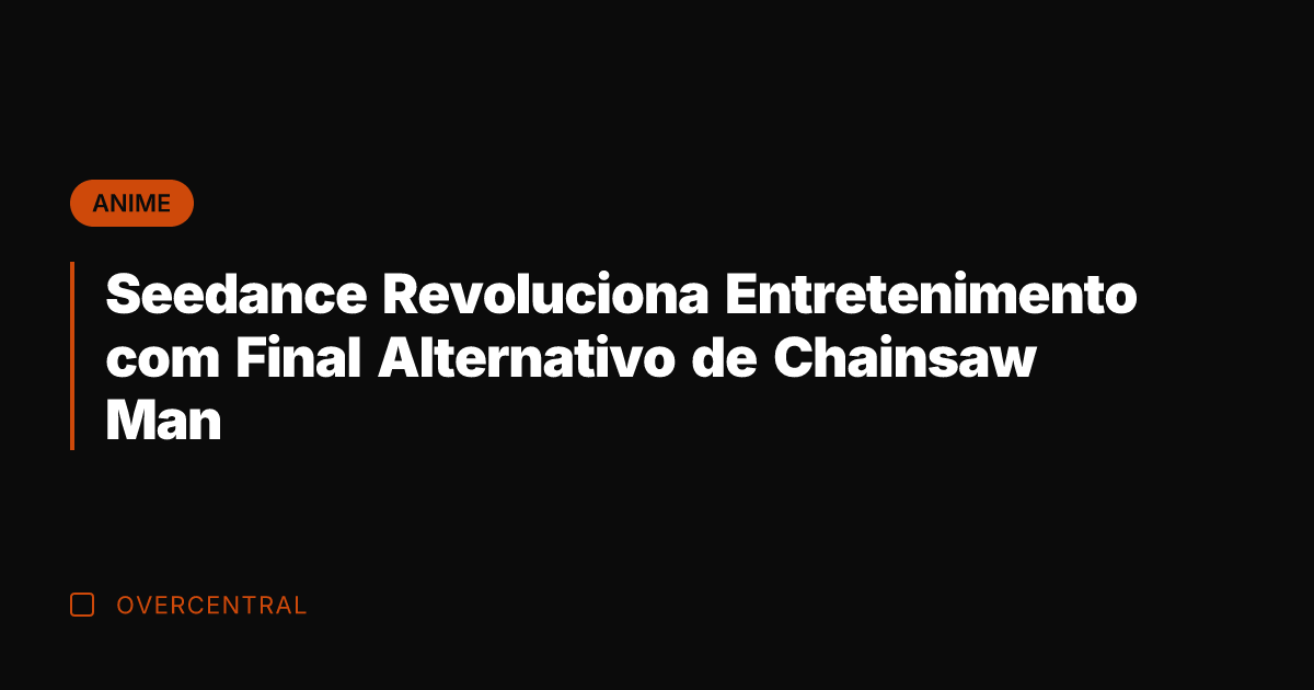 Seedance Revoluciona Entretenimento com Final Alternativo de Chainsaw Man