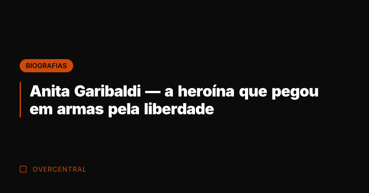 Anita Garibaldi — a heroína que pegou em armas pela liberdade