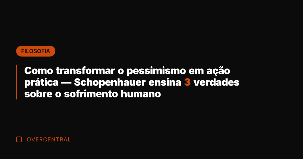 Como transformar o pessimismo em ação prática — Schopenhauer ensina 3 verdades