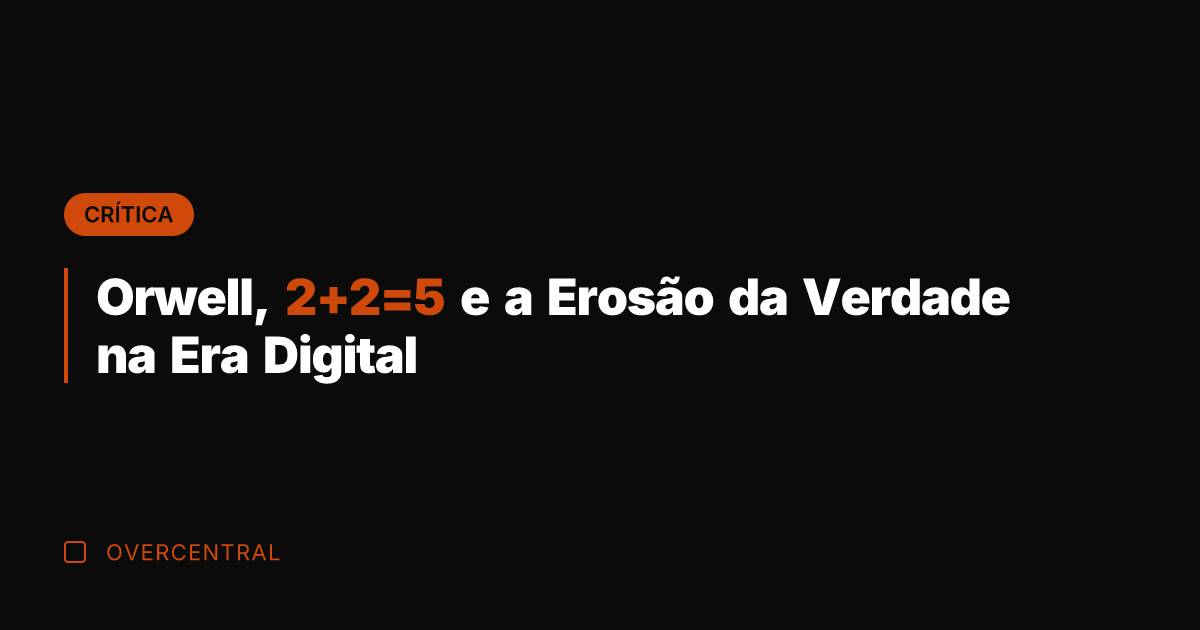 Orwell, 2+2=5 e a Erosão da Verdade na Era Digital