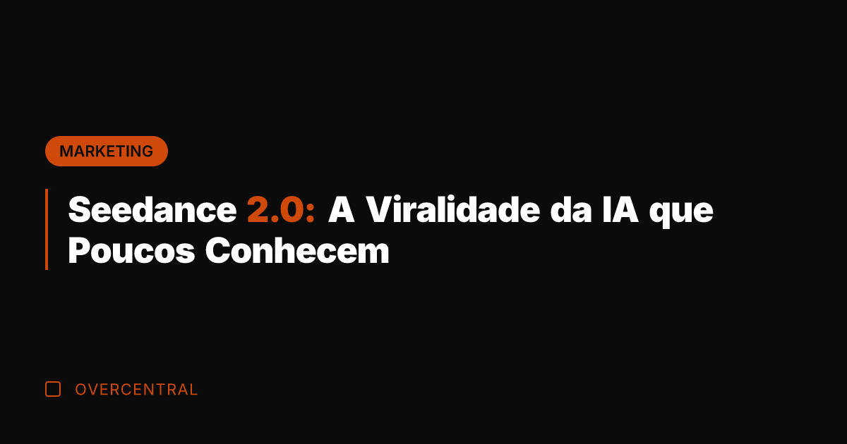 Seedance 2.0: A Viralidade da IA que Poucos Conhecem