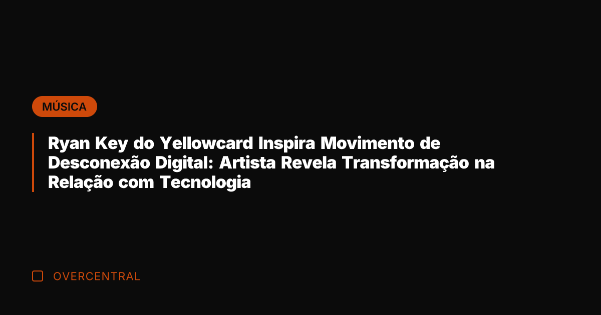 Ryan Key do Yellowcard Inspira Movimento de Desconexão Digital: Artista Revela Transformação