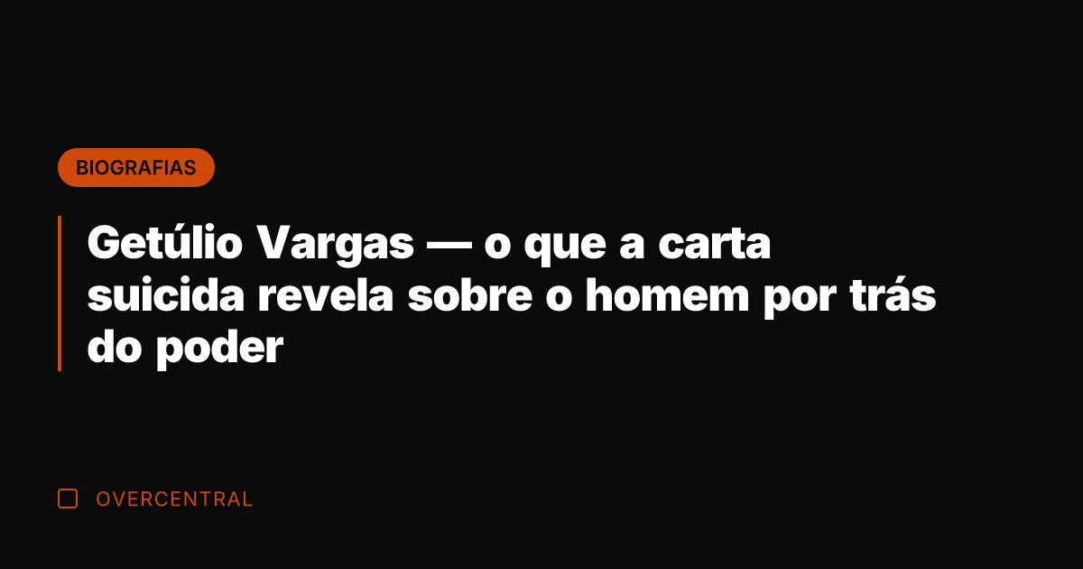 Getúlio Vargas — o que a carta suicida revela sobre o homem