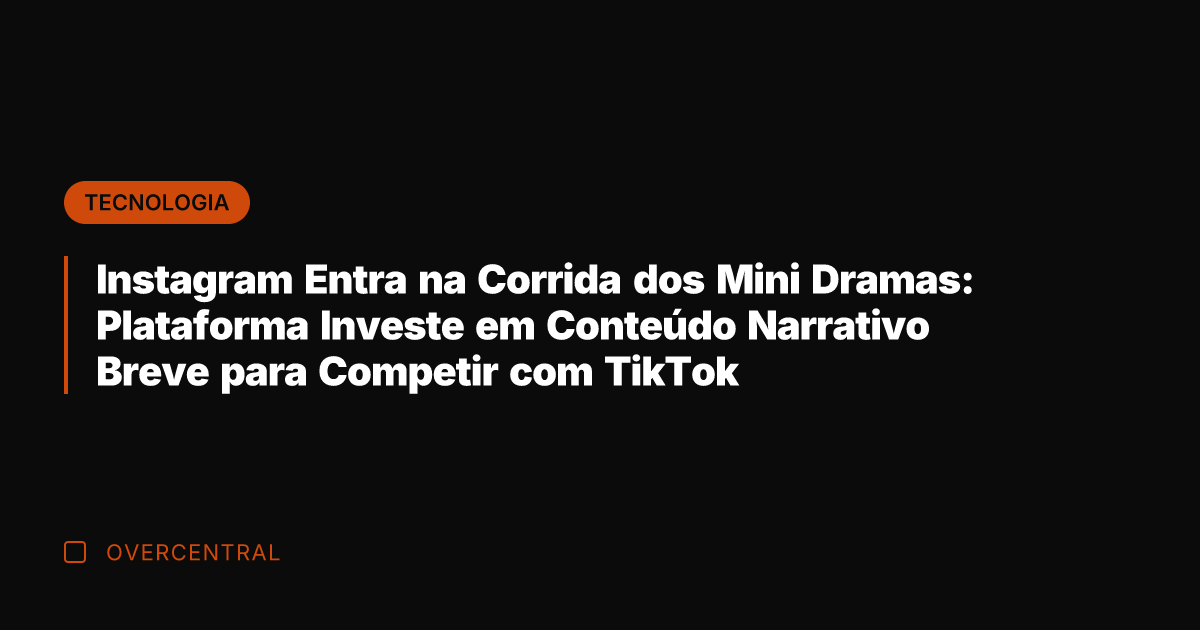 Instagram Entra na Corrida dos Mini Dramas: Plataforma Investe em Conteúdo Narrativo