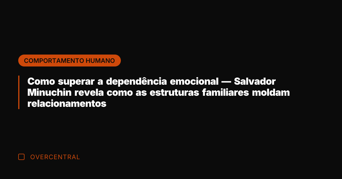 Como superar a dependência emocional — Salvador Minuchin revela como as estruturas Como superar a dependência emocional — Salvador Minuchin revela como as estruturas