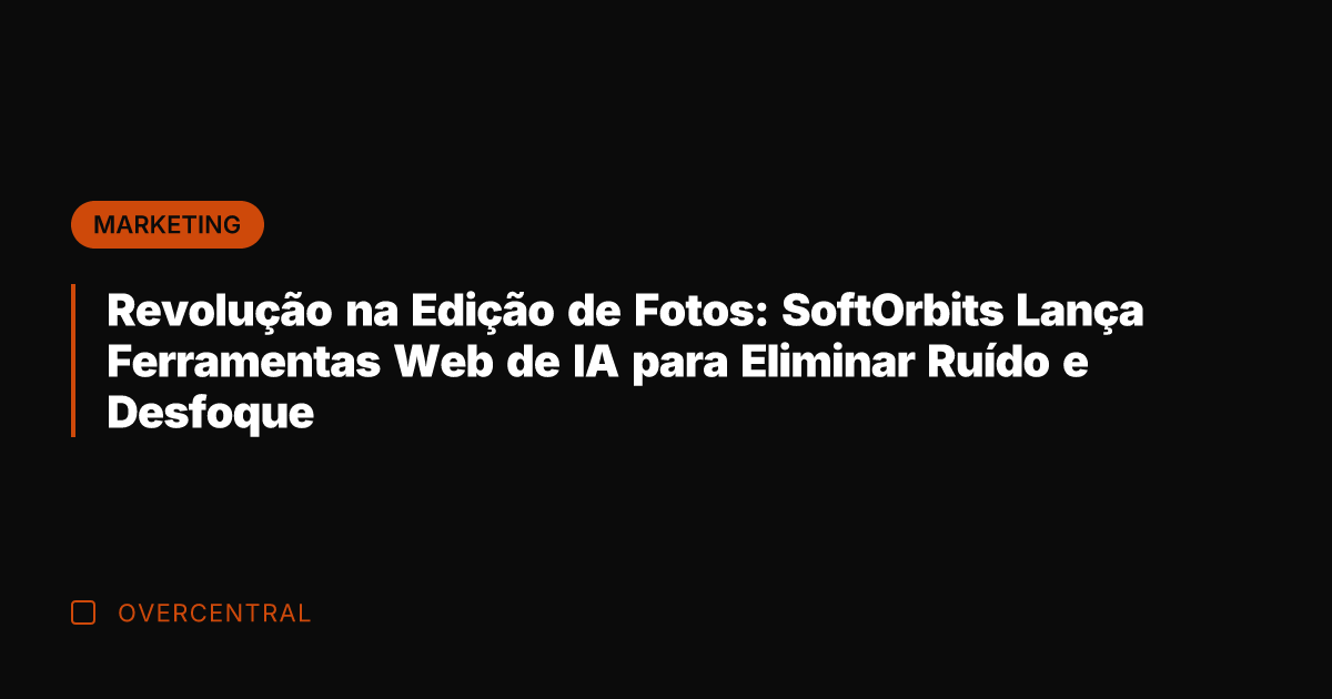 Revolução na Edição de Fotos: SoftOrbits Lança Ferramentas Web de IA para