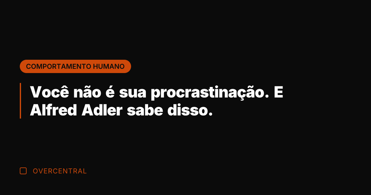 Você não é sua procrastinação. E Alfred Adler sabe disso.