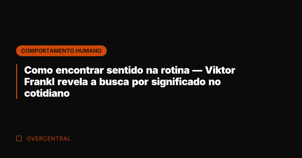 Como encontrar sentido na rotina — Viktor Frankl revela a busca por