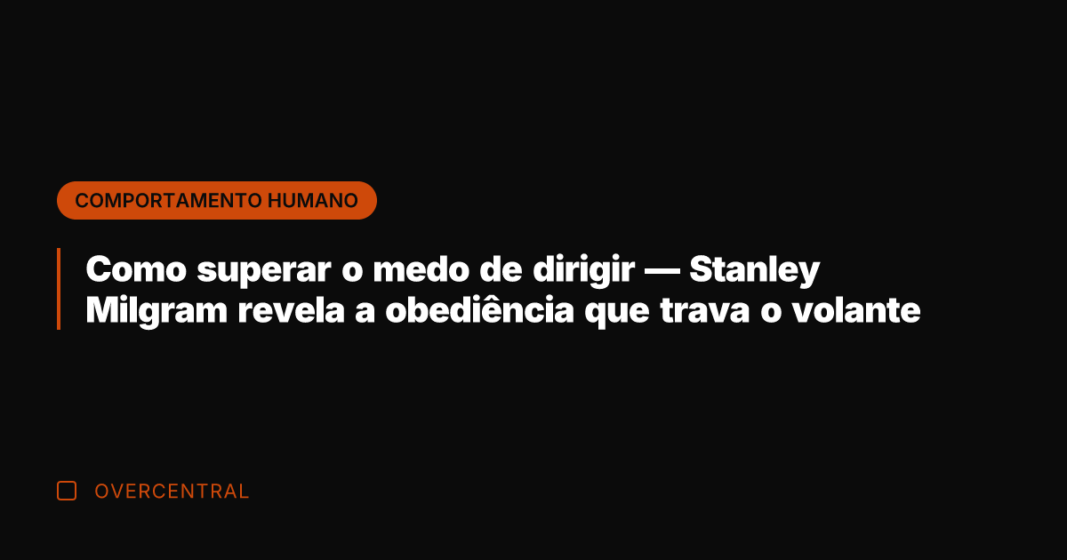 Como superar o medo de dirigir — Stanley Milgram revela a obediência