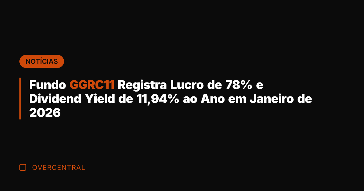 Fundo GGRC11 Registra Lucro de 78% e Dividend Yield de 11,94% ao