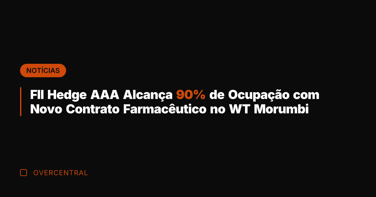 FII Hedge AAA Alcança 90% de Ocupação com Novo Contrato Farmacêutico no