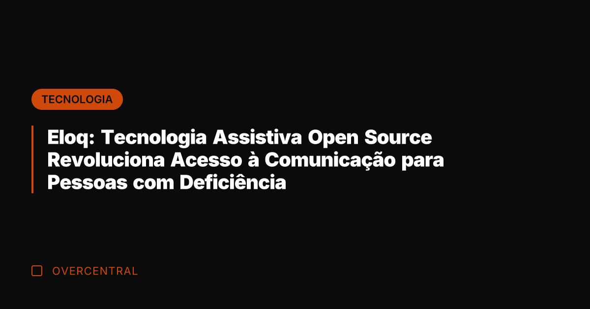 Eloq: Tecnologia Assistiva Open Source Revoluciona Acesso à Comunicação para Pessoas com
