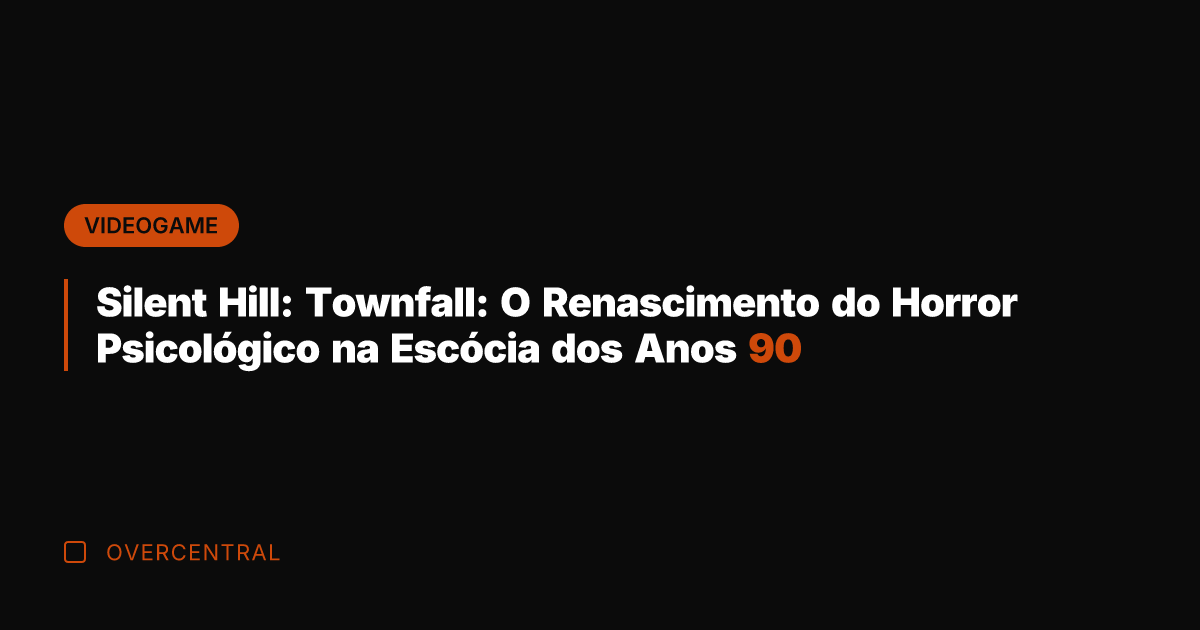 Silent Hill: Townfall: O Renascimento do Horror Psicológico na Escócia dos Anos
