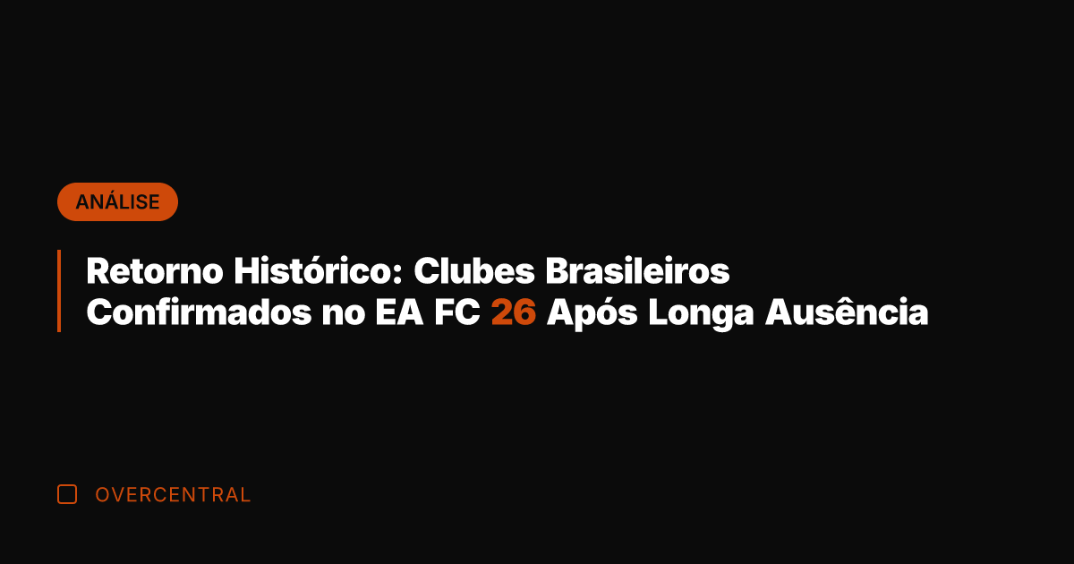 Retorno Histórico: Clubes Brasileiros Confirmados no EA FC 26 Após Longa Ausência