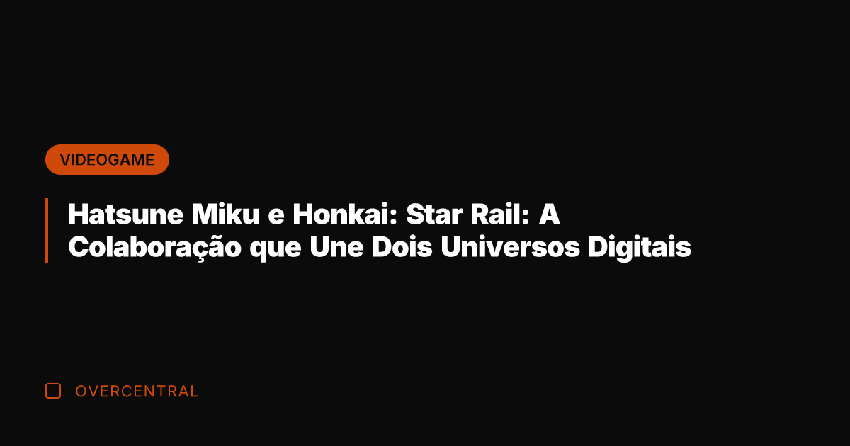 Hatsune Miku e Honkai: Star Rail: A Colaboração que Une Dois Universos