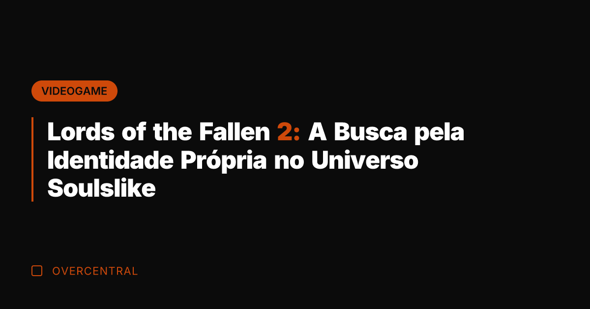 Lords of the Fallen 2: A Busca pela Identidade Própria no Universo