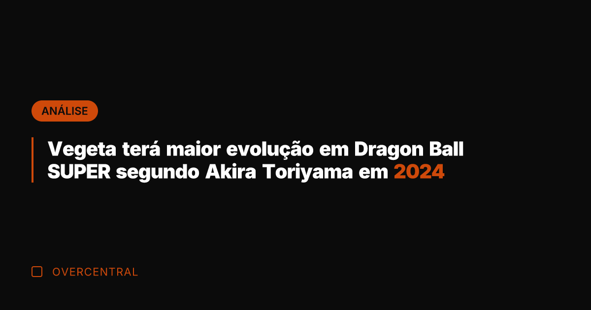 Vegeta terá maior evolução em Dragon Ball SUPER segundo Akira Toriyama em
