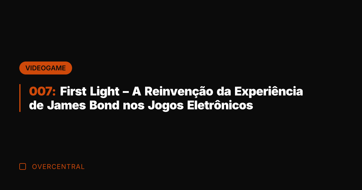 007: First Light - A Reinvenção da Experiência de James Bond nos 007: First Light - A Reinvenção da Experiência de James Bond nos