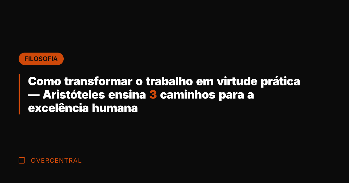 Como transformar o trabalho em virtude prática — Aristóteles ensina 3 caminhos