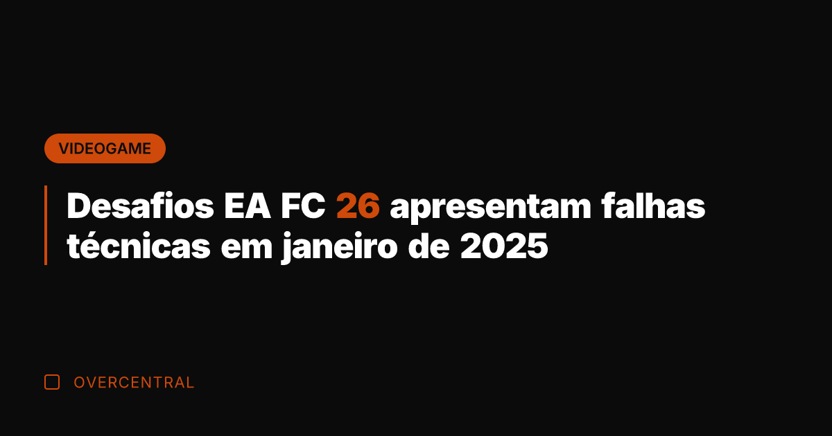 Desafios EA FC 26 apresentam falhas técnicas em janeiro de 2025