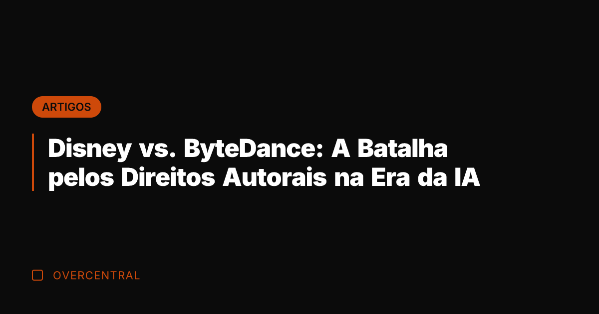 Disney vs. ByteDance: A Batalha pelos Direitos Autorais na Era da IA