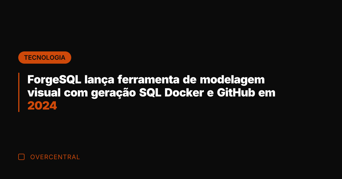 ForgeSQL lança ferramenta de modelagem visual com geração SQL Docker e GitHub