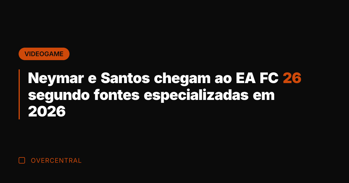 Neymar e Santos chegam ao EA FC 26 segundo fontes especializadas em
